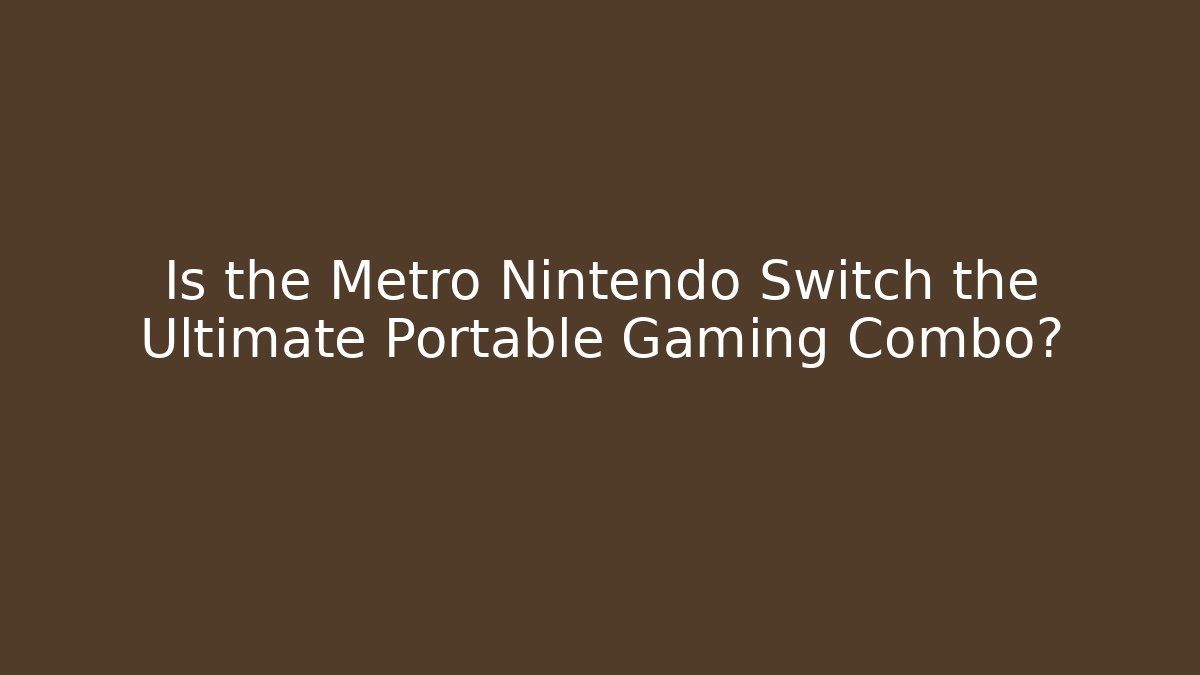 Is the Metro Nintendo Switch the Ultimate Portable Gaming Combo?