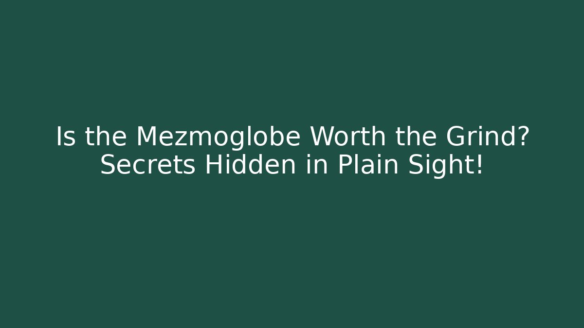 Is the Mezmoglobe Worth the Grind? Secrets Hidden in Plain Sight! - Felix Cat Insurance