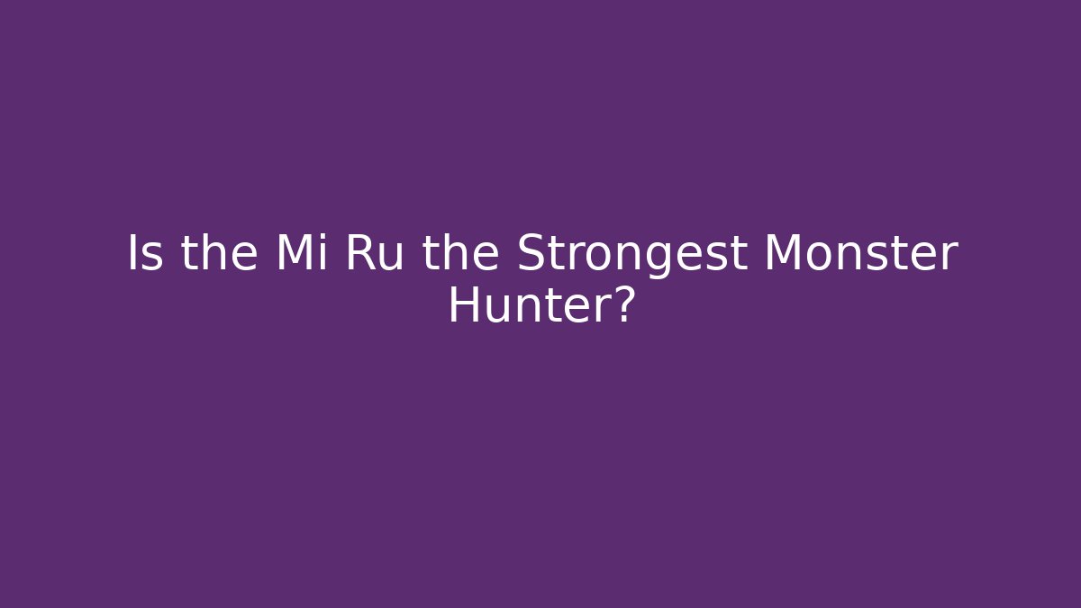 Is the Mi Ru the Strongest Monster Hunter?