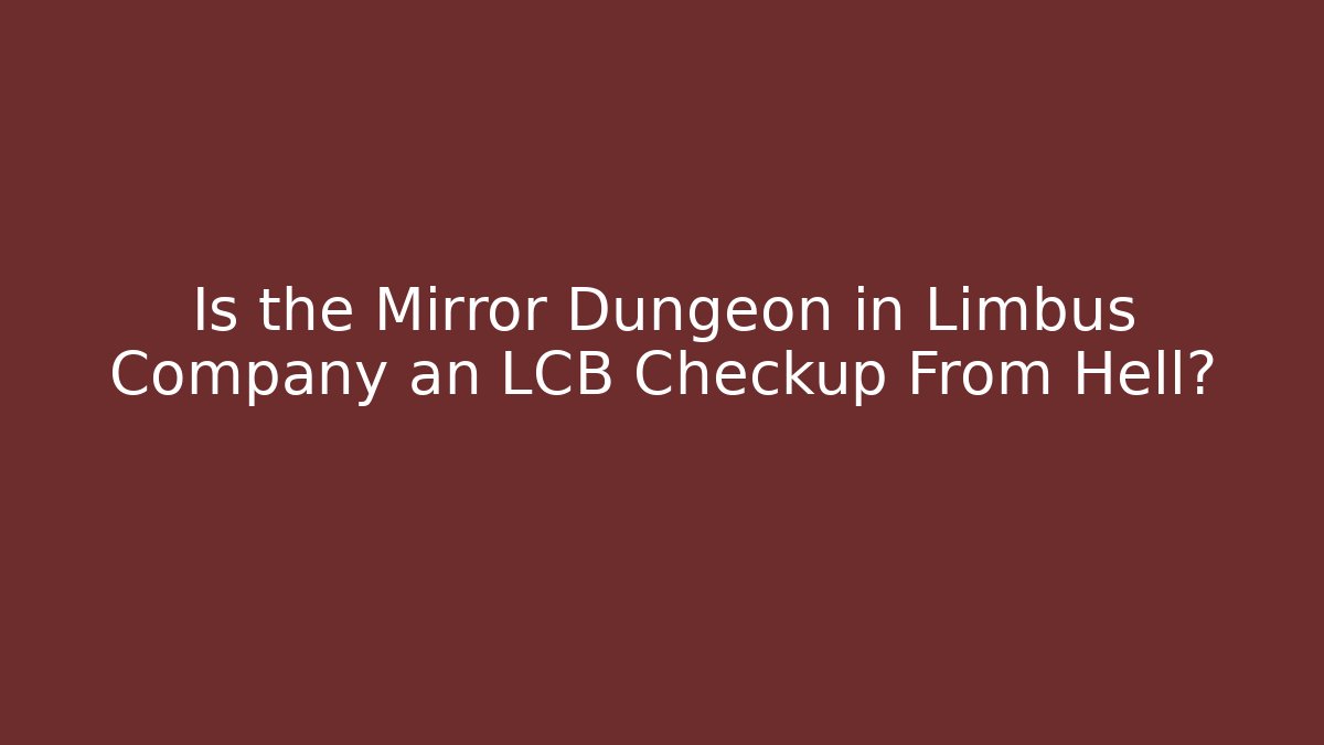 Is the Mirror Dungeon in Limbus Company an LCB Checkup From Hell?