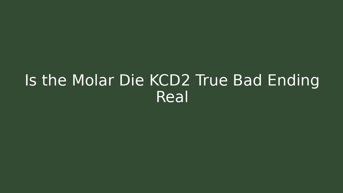 Is the Molar Die KCD2 True Bad Ending Real