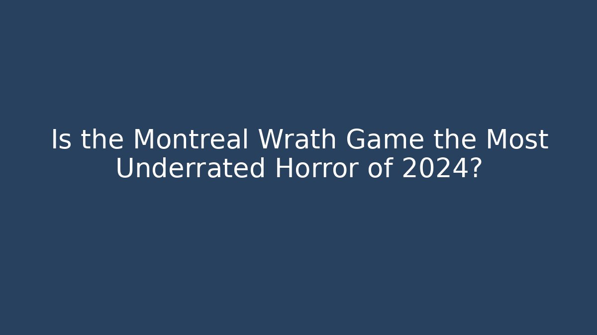 Is the Montreal Wrath Game the Most Underrated Horror of 2024?