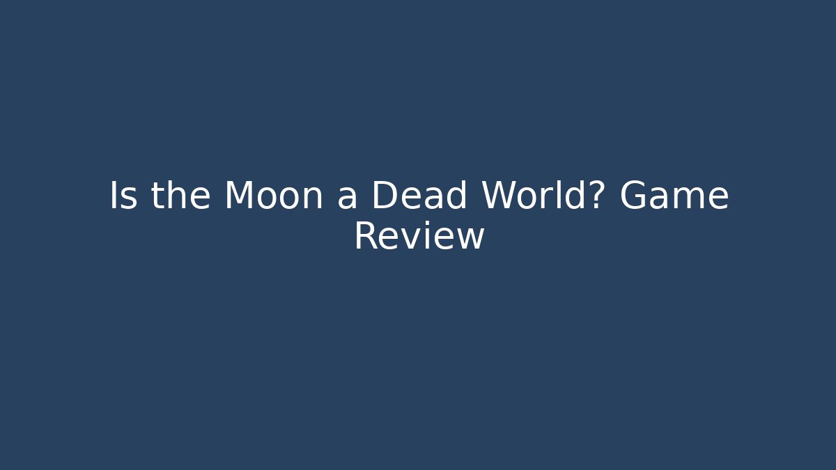 Is the Moon a Dead World? Game Review