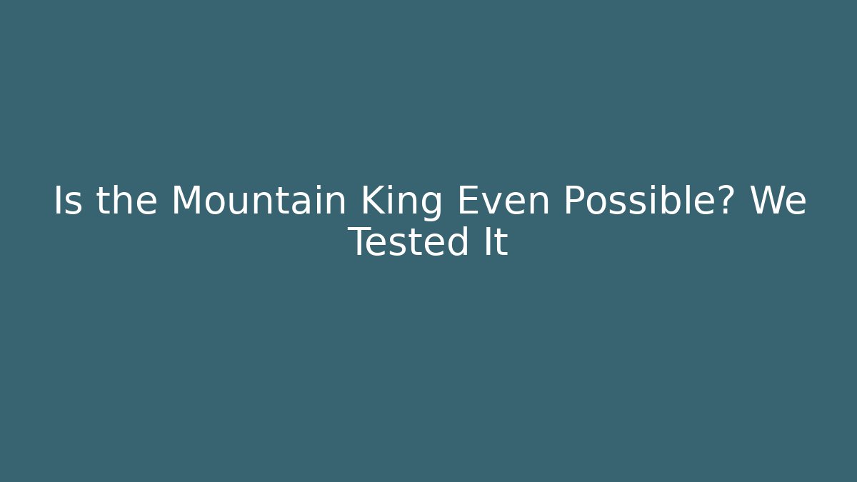 Is the Mountain King Even Possible? We Tested It