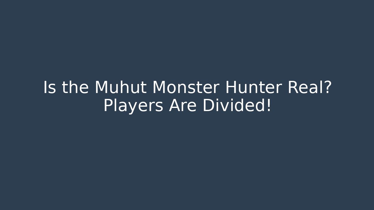Is the Muhut Monster Hunter Real? Players Are Divided!