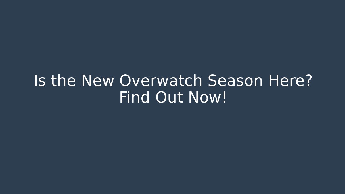 Is the New Overwatch Season Here? Find Out Now!