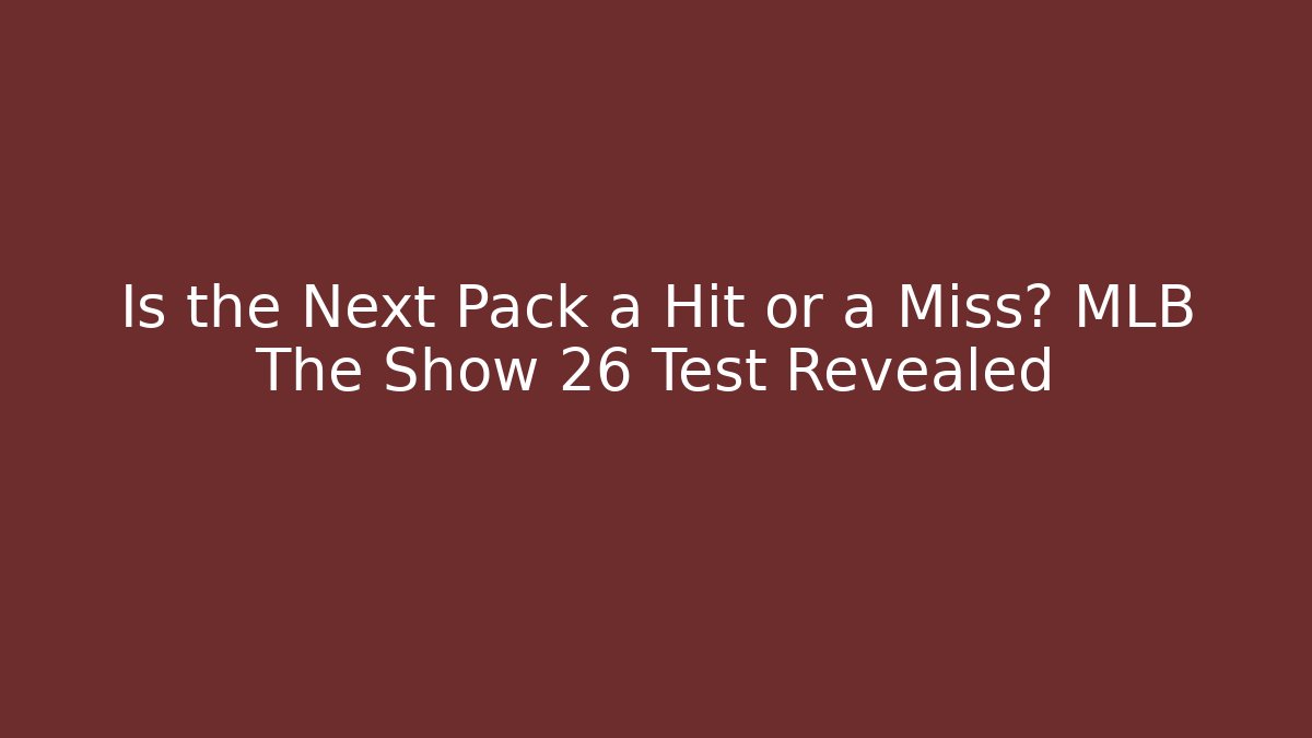 Is the Next Pack a Hit or a Miss? MLB The Show 26 Test Revealed