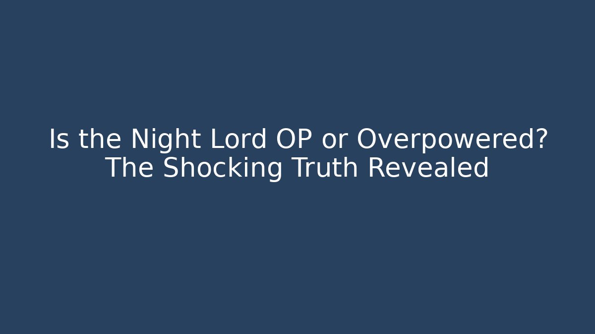 Is the Night Lord OP or Overpowered? The Shocking Truth Revealed