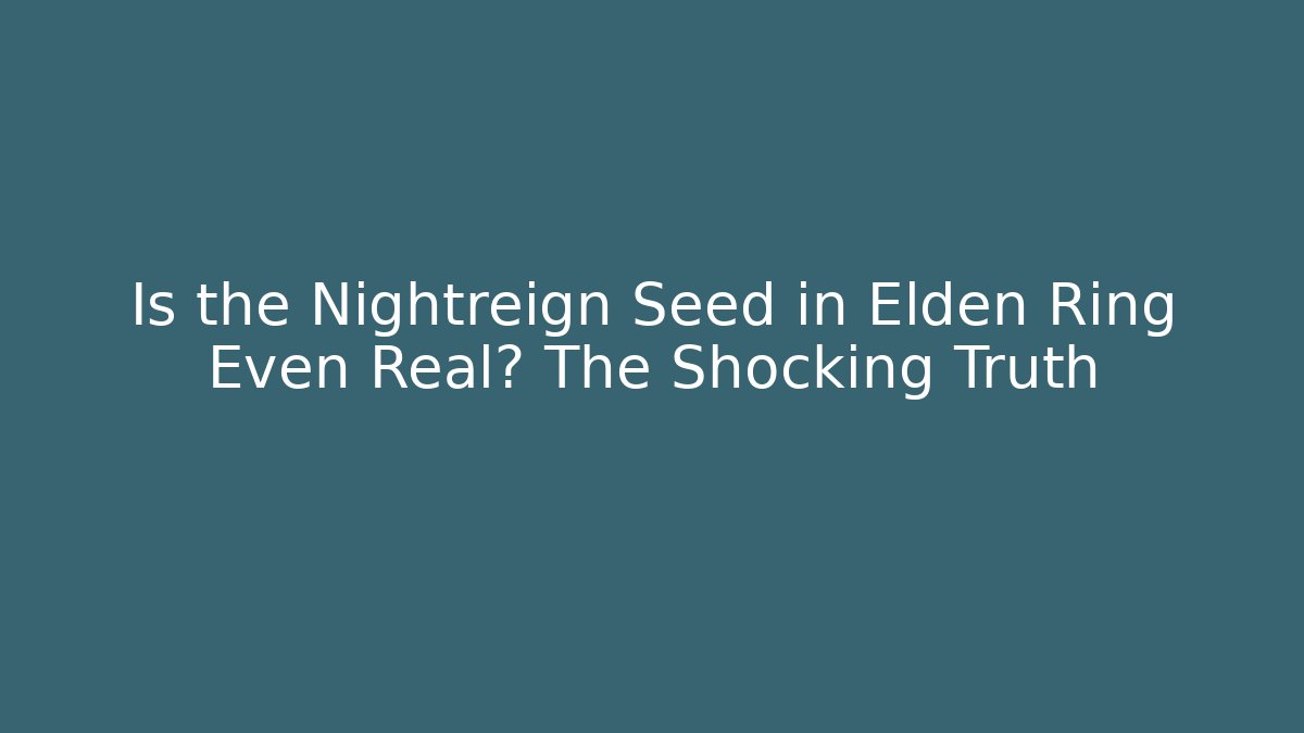 Is the Nightreign Seed in Elden Ring Even Real? The Shocking Truth