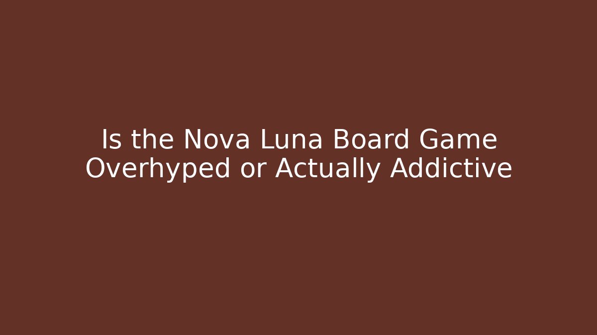 Is the Nova Luna Board Game Overhyped or Actually Addictive