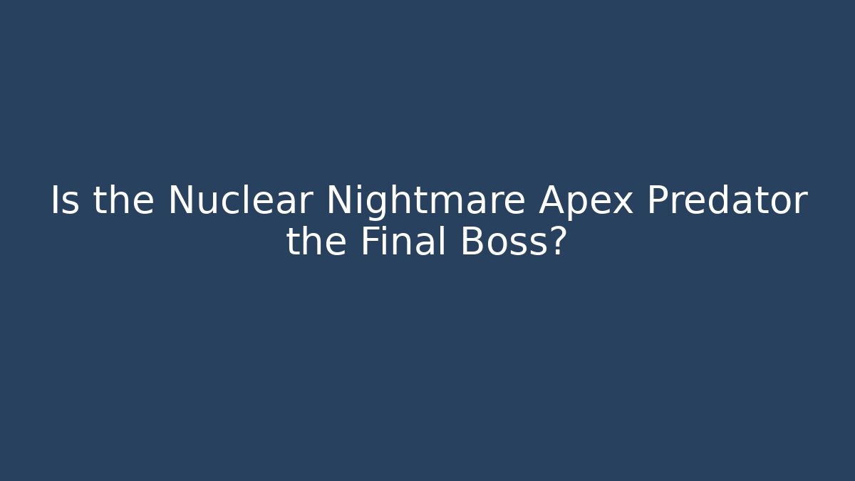 Is the Nuclear Nightmare Apex Predator the Final Boss?