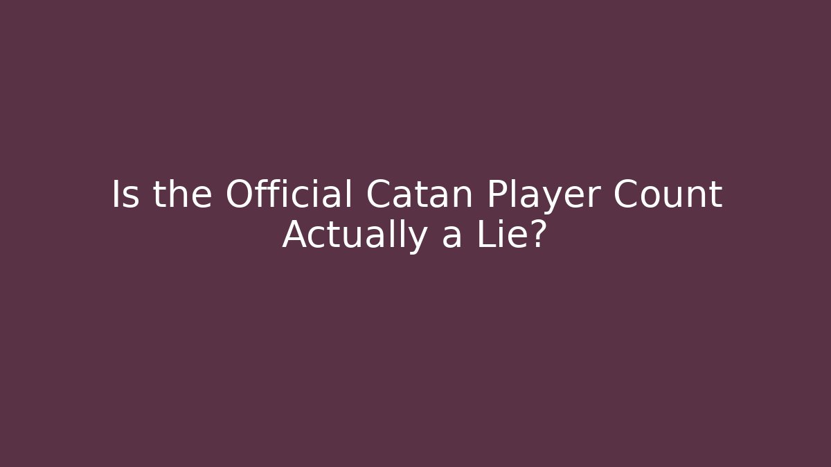 Is the Official Catan Player Count Actually a Lie?