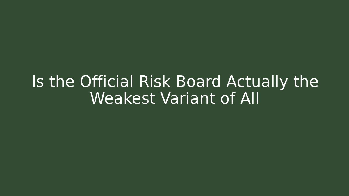 Is the Official Risk Board Actually the Weakest Variant of All