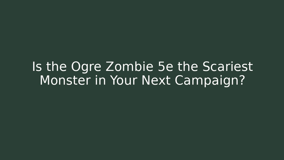 Is the Ogre Zombie 5e the Scariest Monster in Your Next Campaign? - Felix Cat Insurance