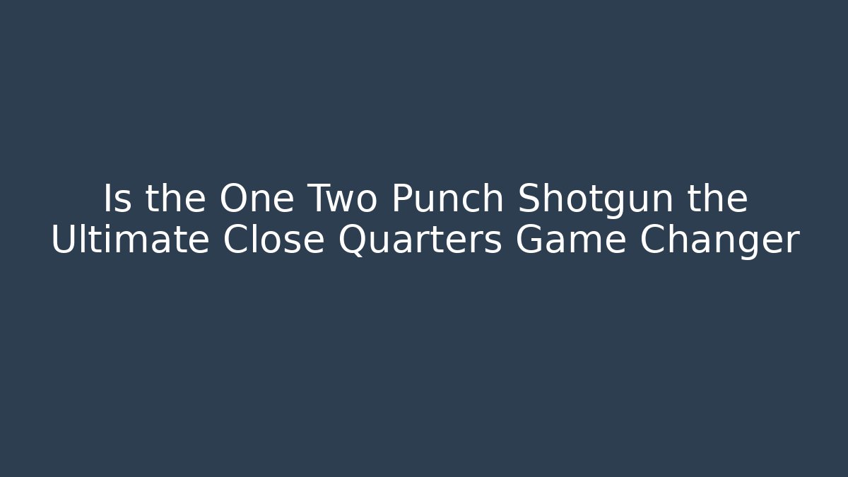 Is the One Two Punch Shotgun the Ultimate Close Quarters Game Changer