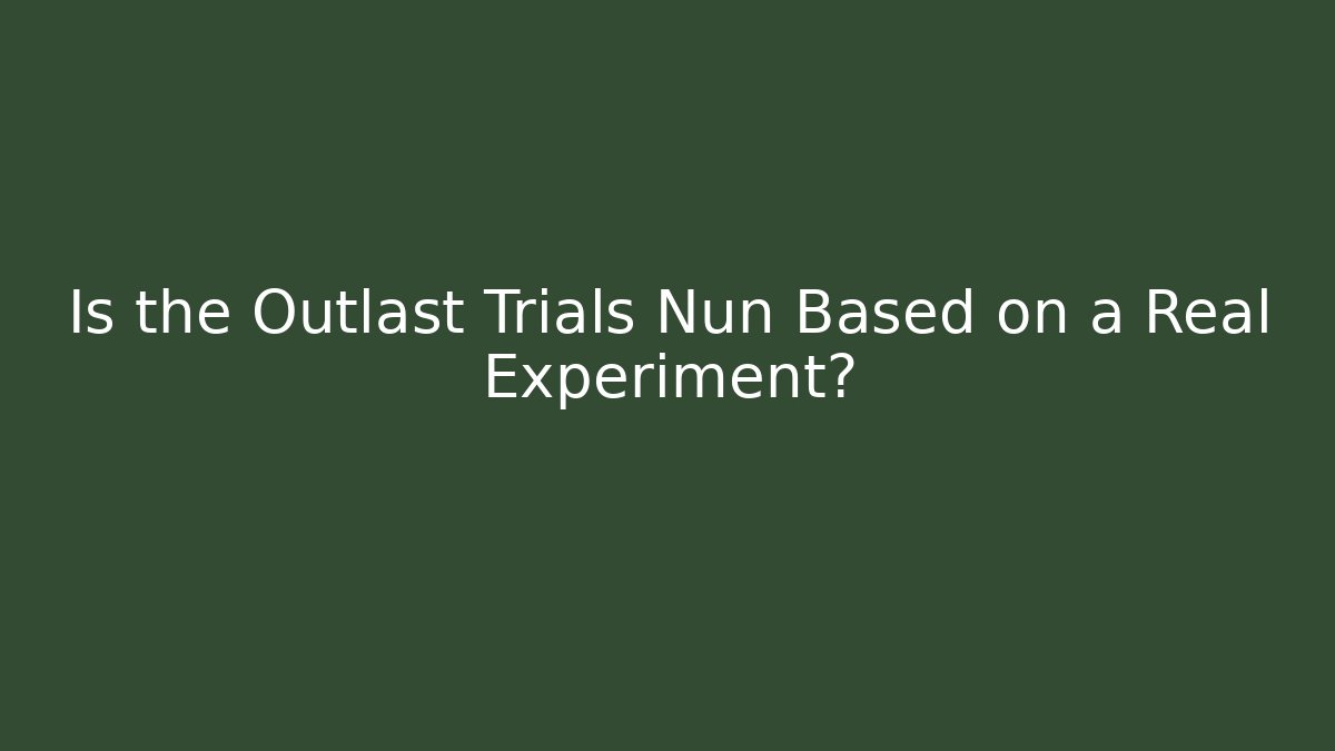 Is the Outlast Trials Nun Based on a Real Experiment?