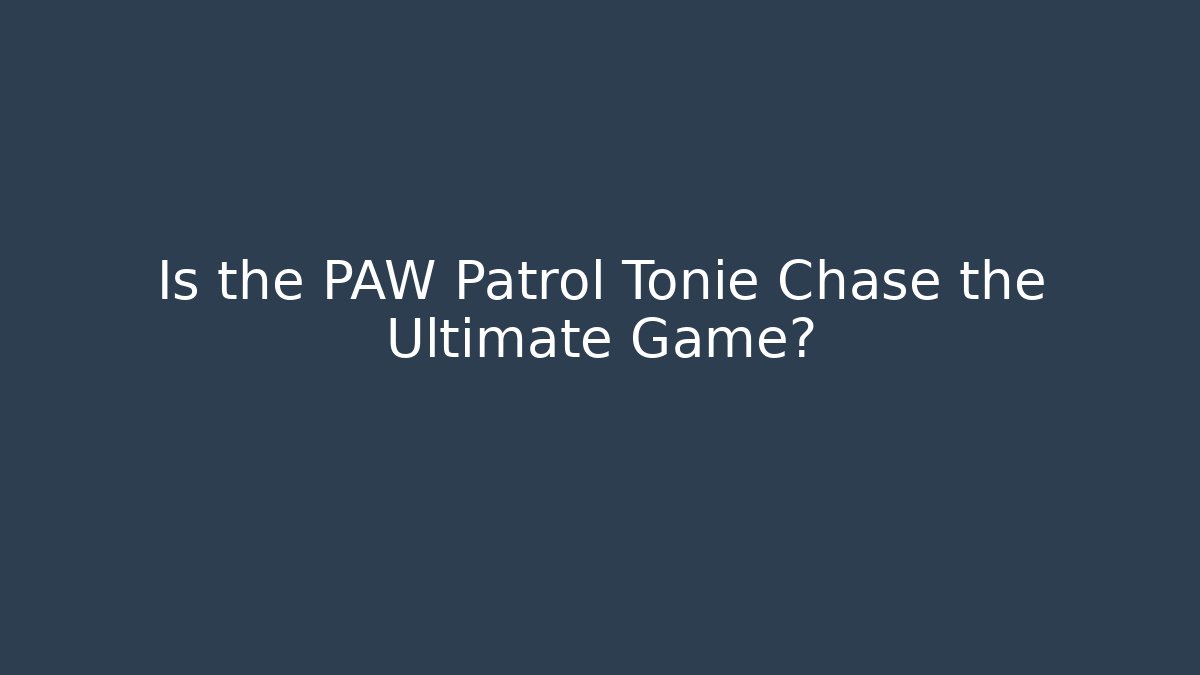 Is the PAW Patrol Tonie Chase the Ultimate Game?