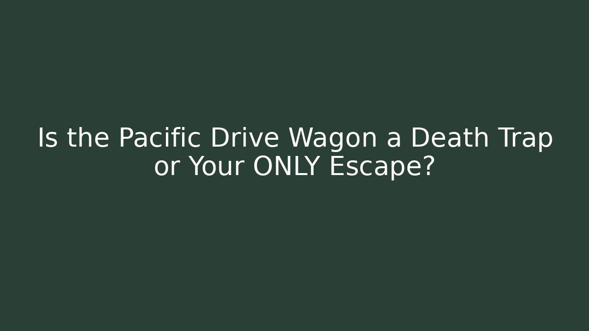 Is the Pacific Drive Wagon a Death Trap or Your ONLY Escape?