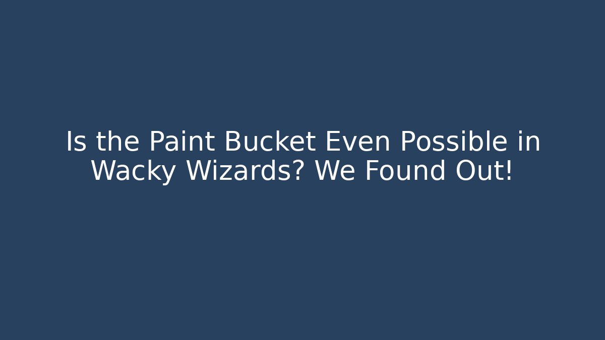Is the Paint Bucket Even Possible in Wacky Wizards? We Found Out!