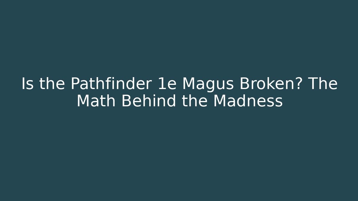 Is the Pathfinder 1e Magus Broken? The Math Behind the Madness
