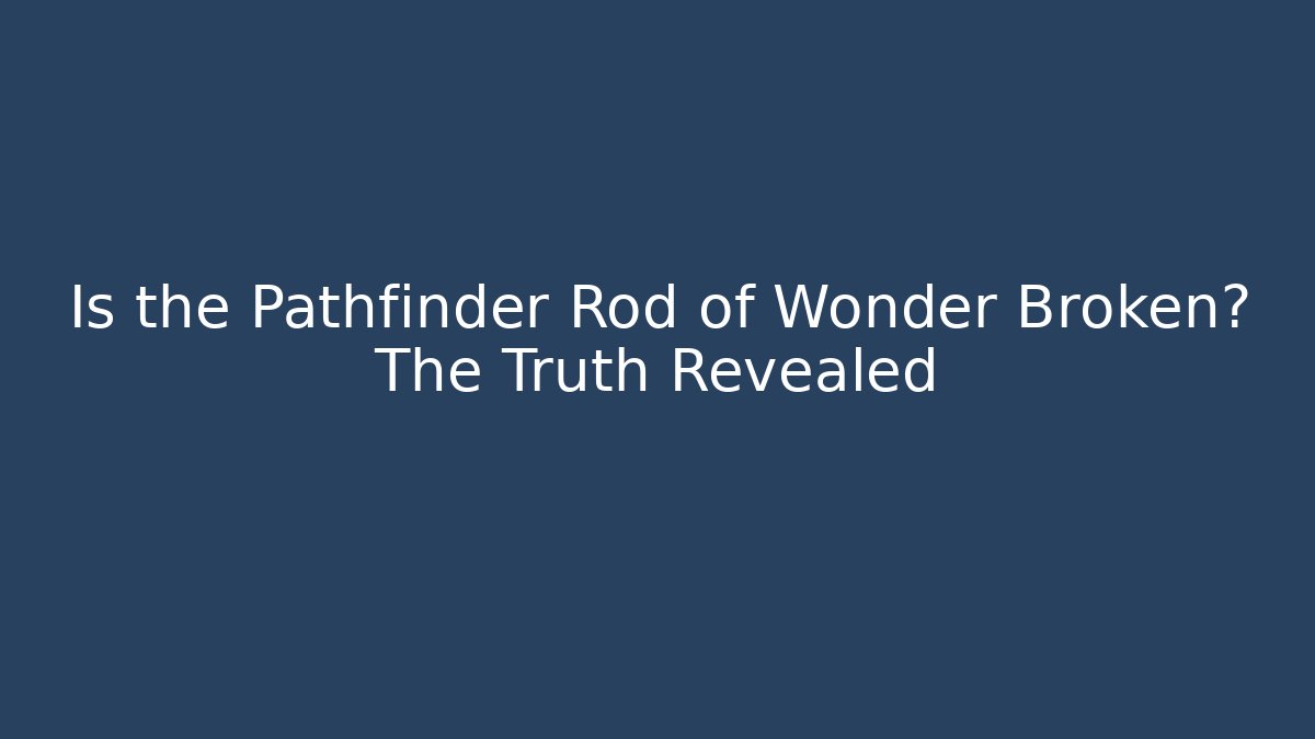 Is the Pathfinder Rod of Wonder Broken? The Truth Revealed