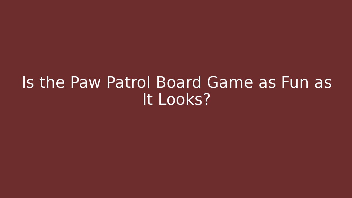 Is the Paw Patrol Board Game as Fun as It Looks?