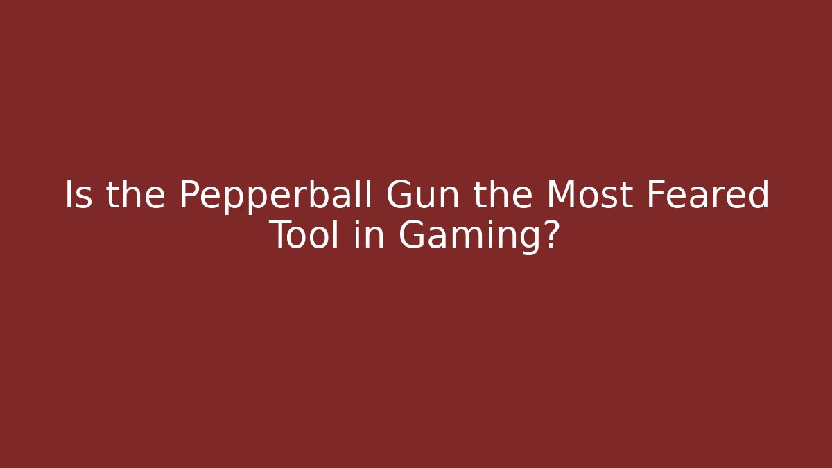Is the Pepperball Gun the Most Feared Tool in Gaming?