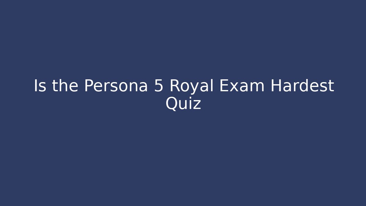Is the Persona 5 Royal Exam Hardest Quiz
