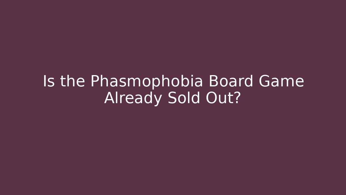 Is the Phasmophobia Board Game Already Sold Out?