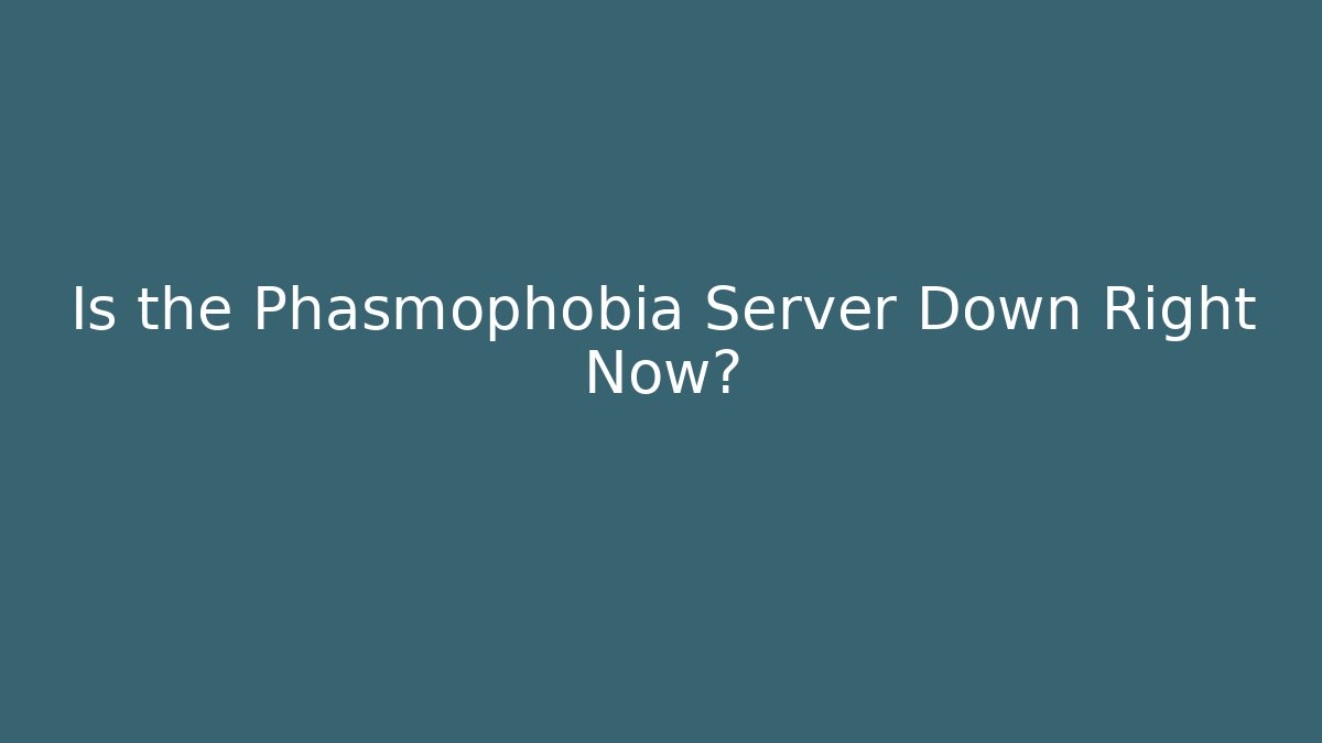 Is the Phasmophobia Server Down Right Now?