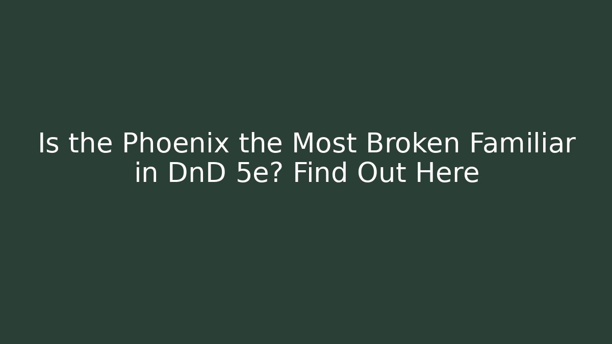 Is the Phoenix the Most Broken Familiar in DnD 5e? Find Out Here