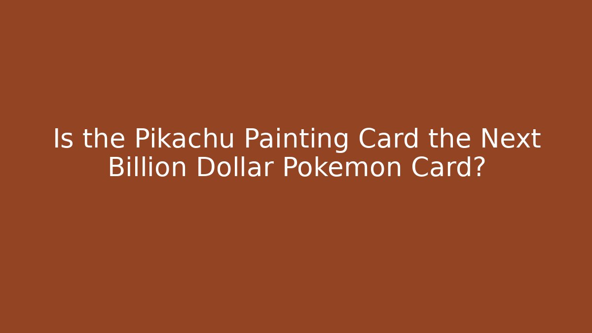 Is the Pikachu Painting Card the Next Billion Dollar Pokémon Card?