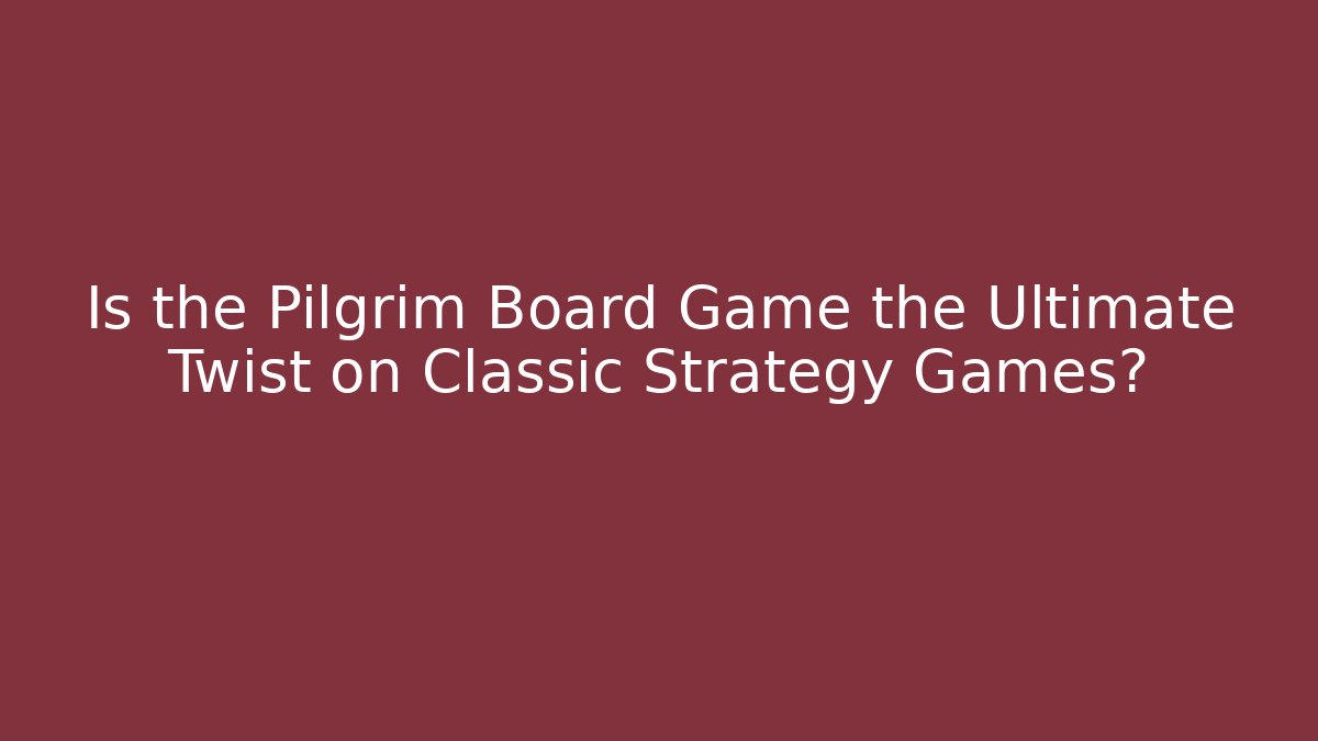 Is the Pilgrim Board Game the Ultimate Twist on Classic Strategy Games?