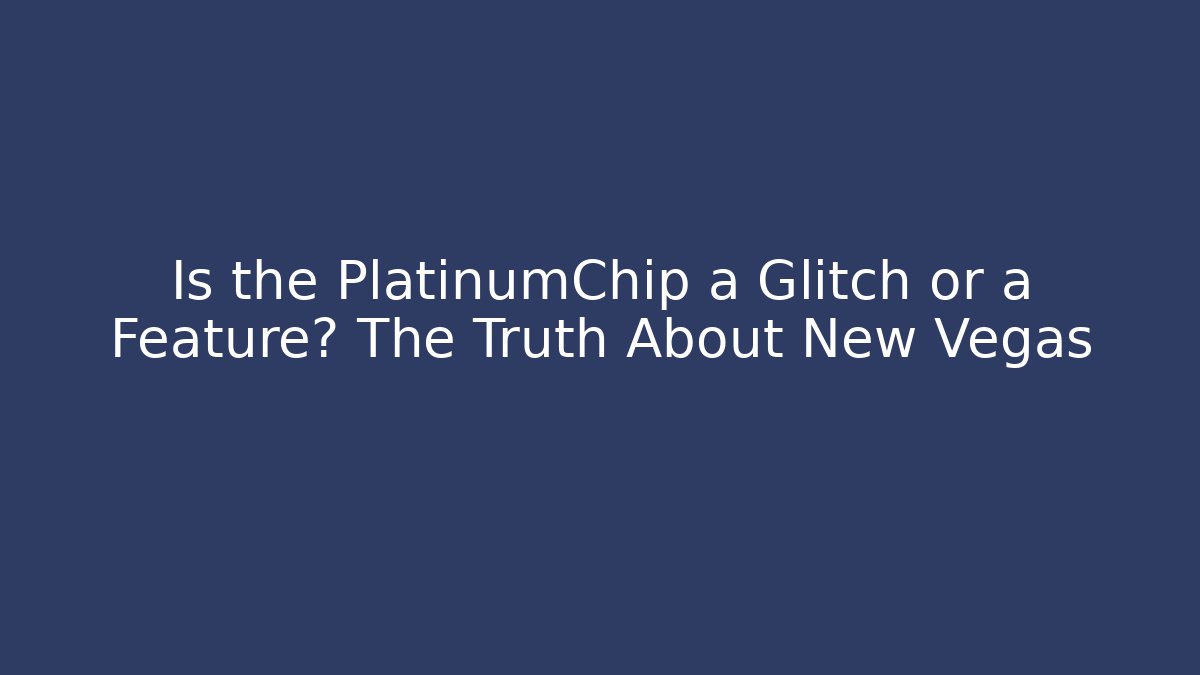 Is the PlatinumChip a Glitch or a Feature? The Truth About New Vegas