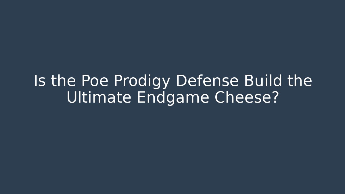 Is the Poe Prodigy Defense Build the Ultimate Endgame Cheese?