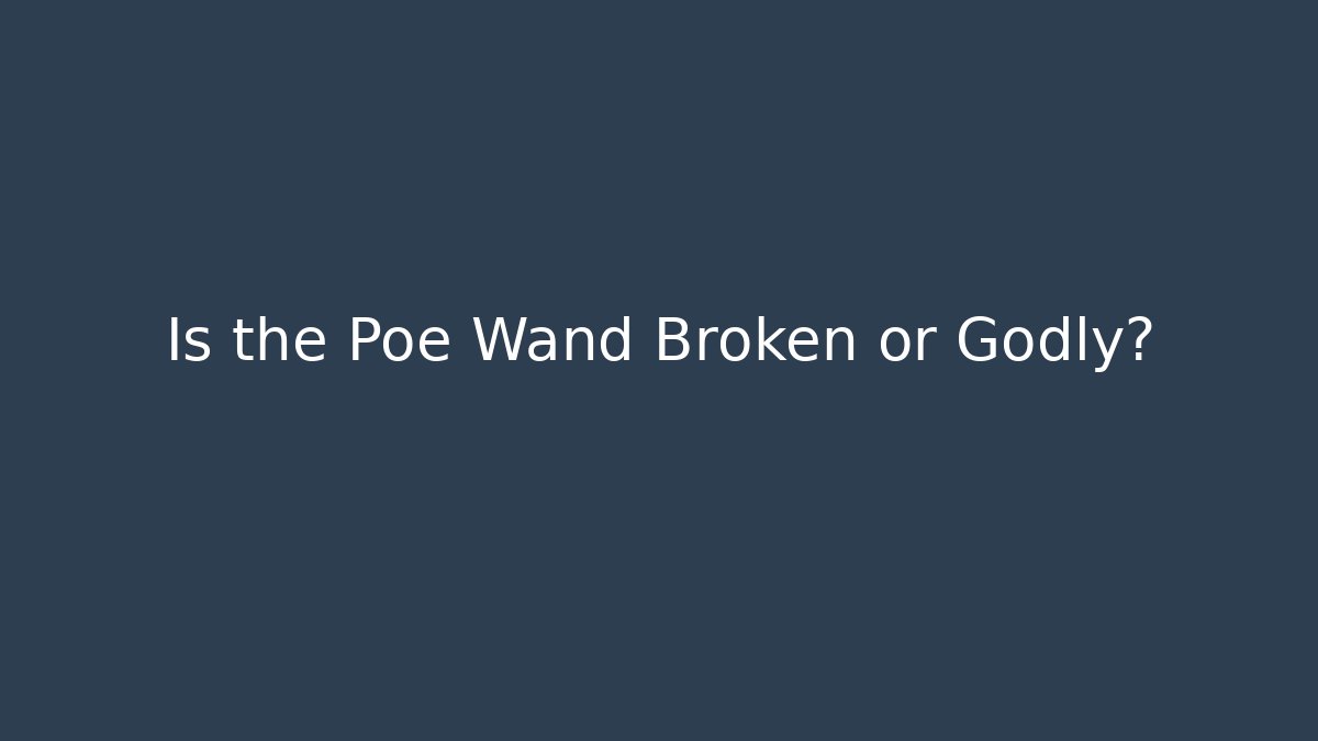Is the Poe Wand Broken or Godly?