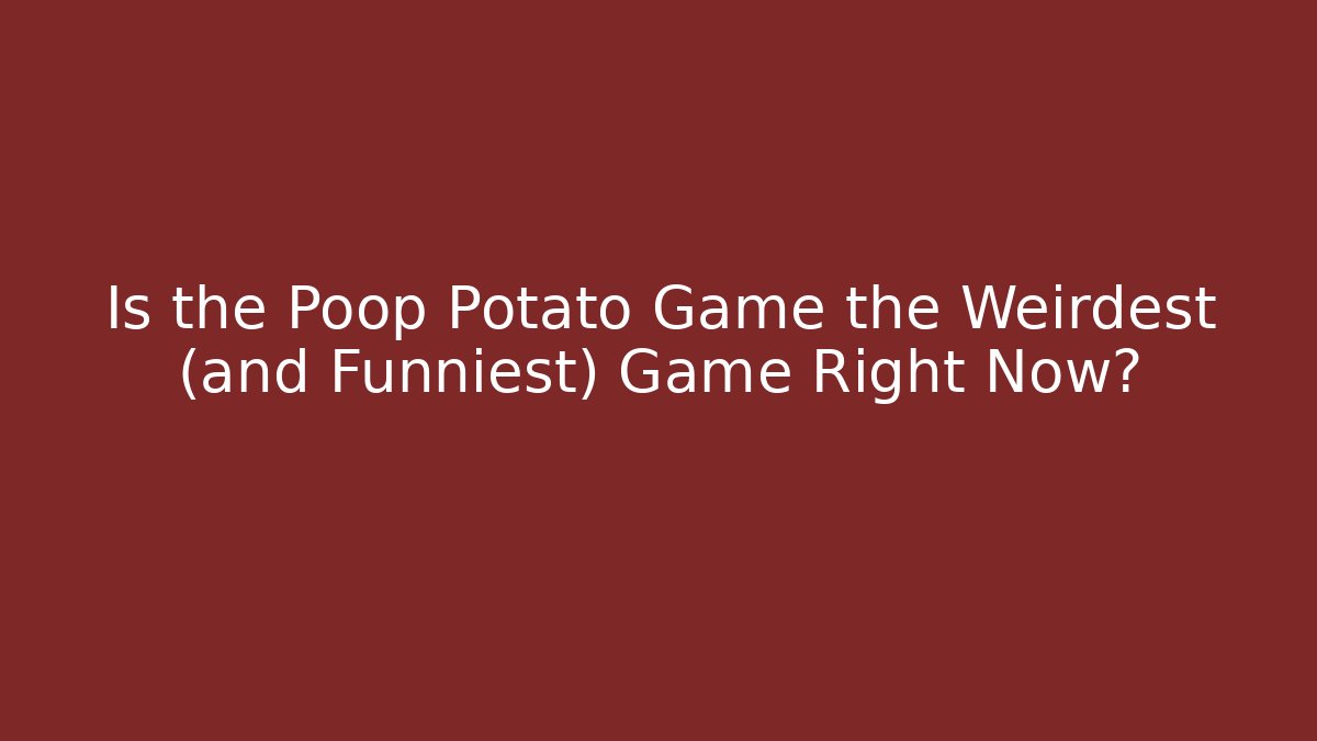 Is the Poop Potato Game the Weirdest (and Funniest) Game Right Now?