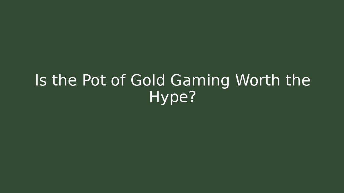 Is the Pot of Gold Gaming Worth the Hype?