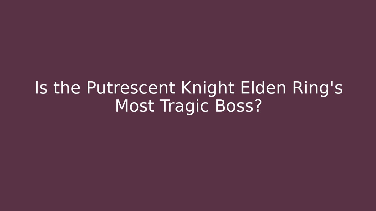 Is the Putrescent Knight Elden Ring's Most Tragic Boss?