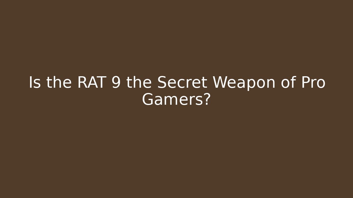 Is the RAT 9 the Secret Weapon of Pro Gamers?