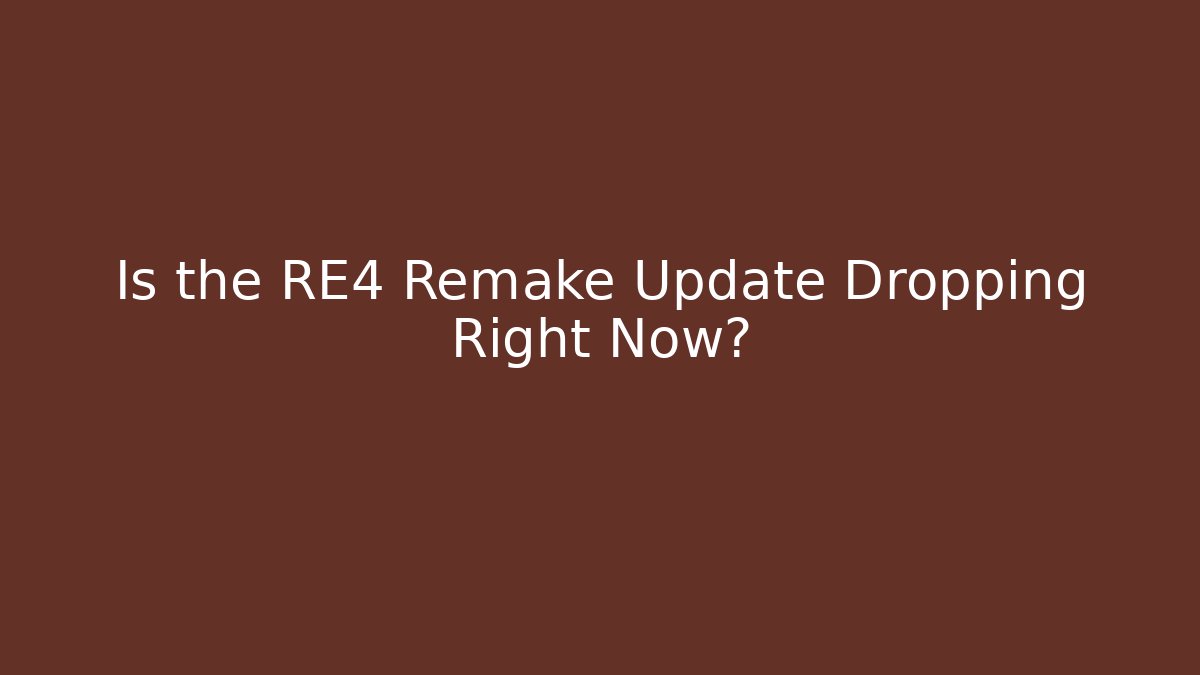 Is the RE4 Remake Update Dropping Right Now?