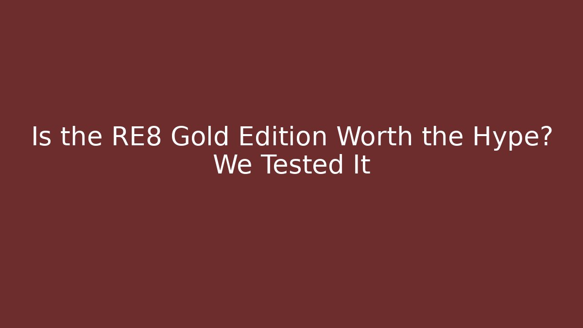 Is the RE8 Gold Edition Worth the Hype? We Tested It