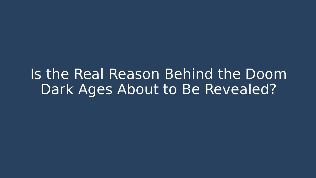 Is the Real Reason Behind the Doom Dark Ages About to Be Revealed?
