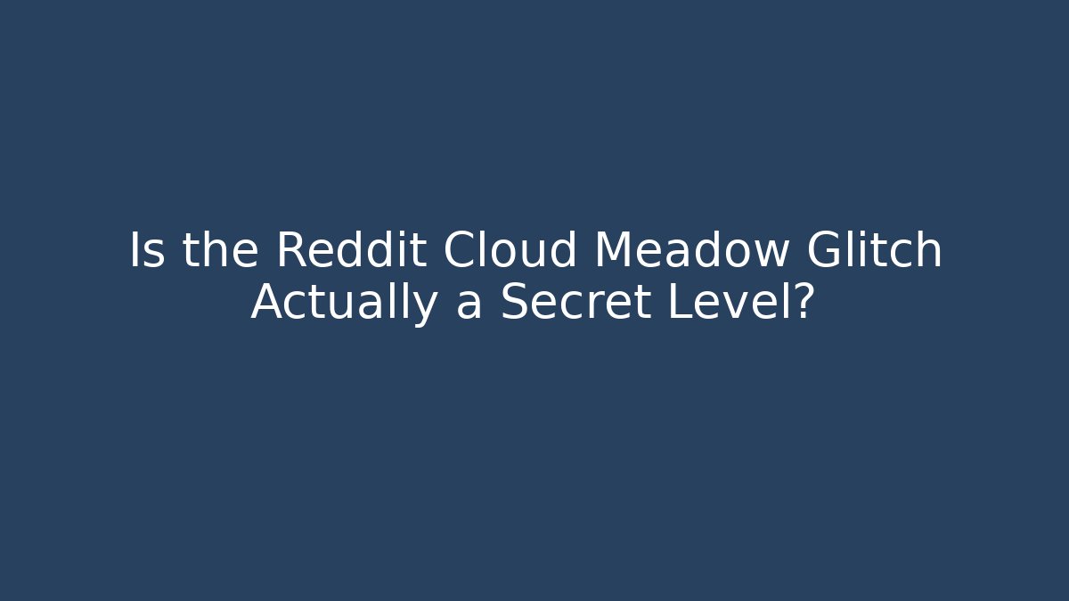 Is the Reddit Cloud Meadow Glitch Actually a Secret Level? - Felix Cat Insurance