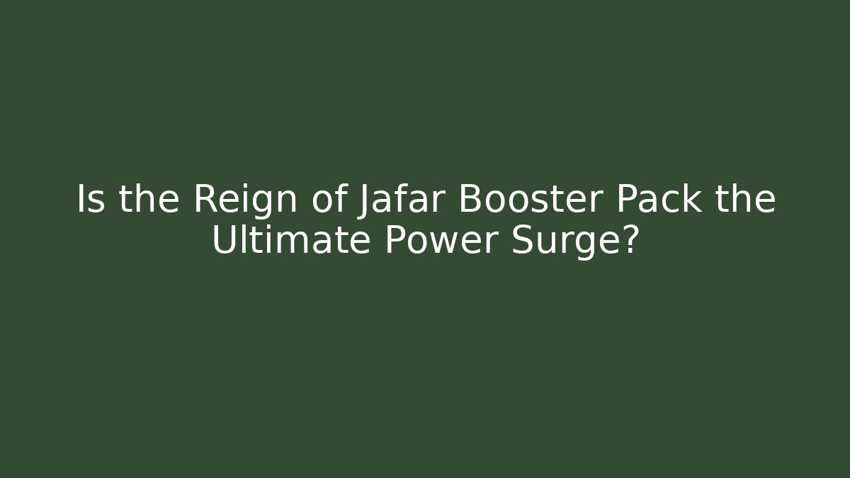 Is the Reign of Jafar Booster Pack the Ultimate Power Surge?