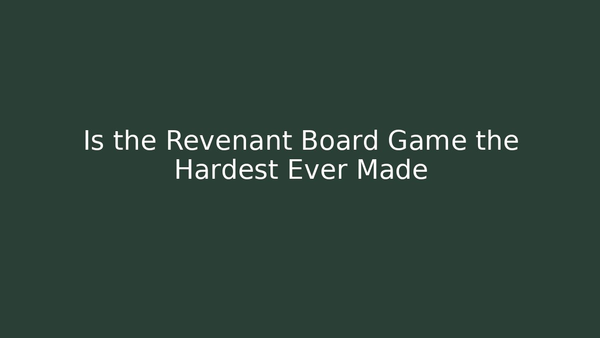 Is the Revenant Board Game the Hardest Ever Made