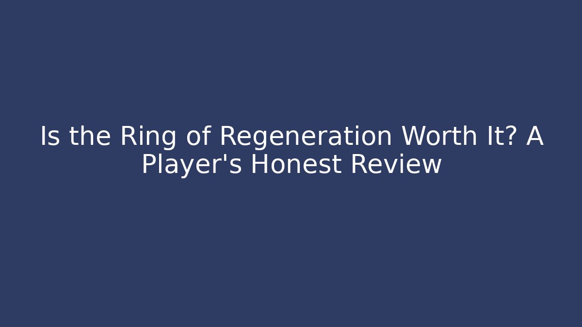 Is the Ring of Regeneration Worth It? A Player's Honest Review