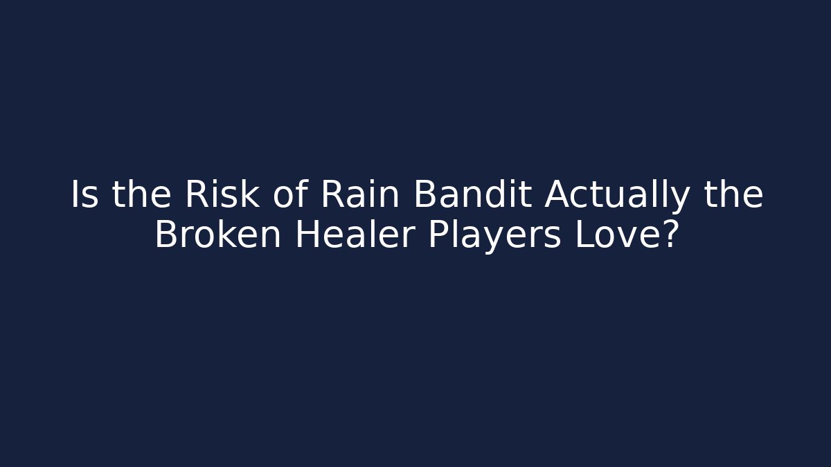 Is the Risk of Rain Bandit Actually the Broken Healer Players Love?