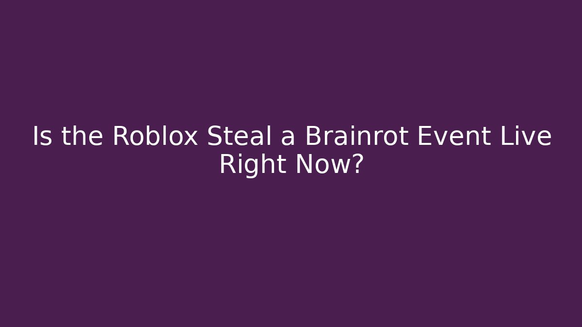 Is the Roblox Steal a Brainrot Event Live Right Now?