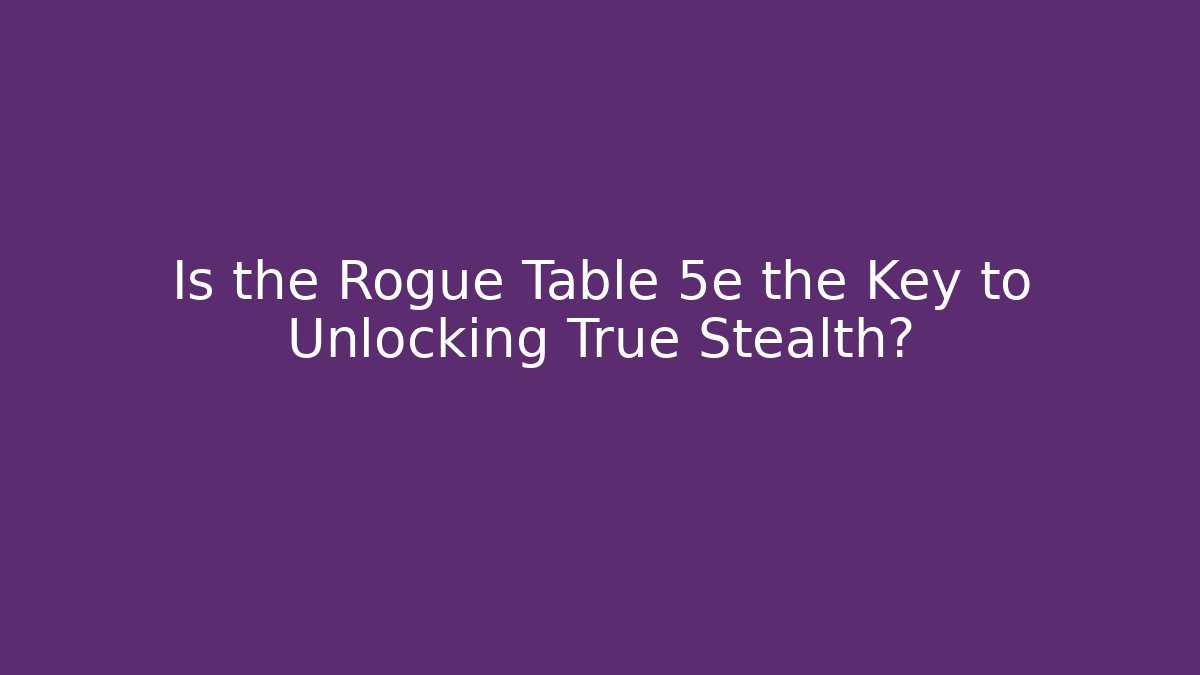 Is the Rogue Table 5e the Key to Unlocking True Stealth?